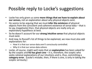 Possible reply to Locke’s suggestions
• Locke has only given us some more things that we have to explain about
our senses,...
