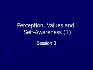 Perception, Values and   Self-Awareness (1) Session 3 