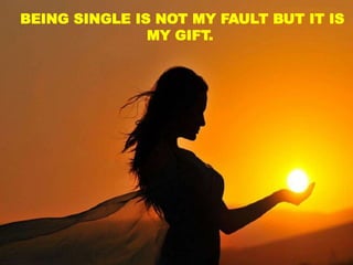 BEING SINGLE IS NOT MY FAULT BUT IT IS
MY GIFT.
 