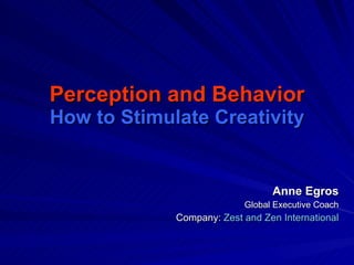 Perception and Behavior How to Stimulate Creativity ,[object Object],[object Object],[object Object]
