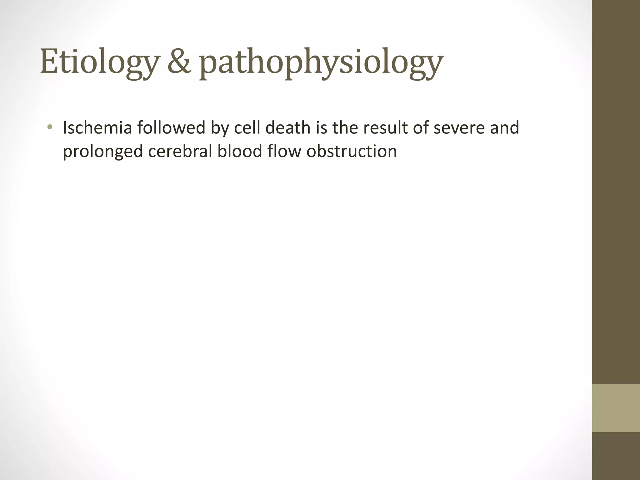 Etiology & pathophysiology
• Ischemia followed by cell death is the result of severe and
prolonged cerebral blood flow obstruction
 