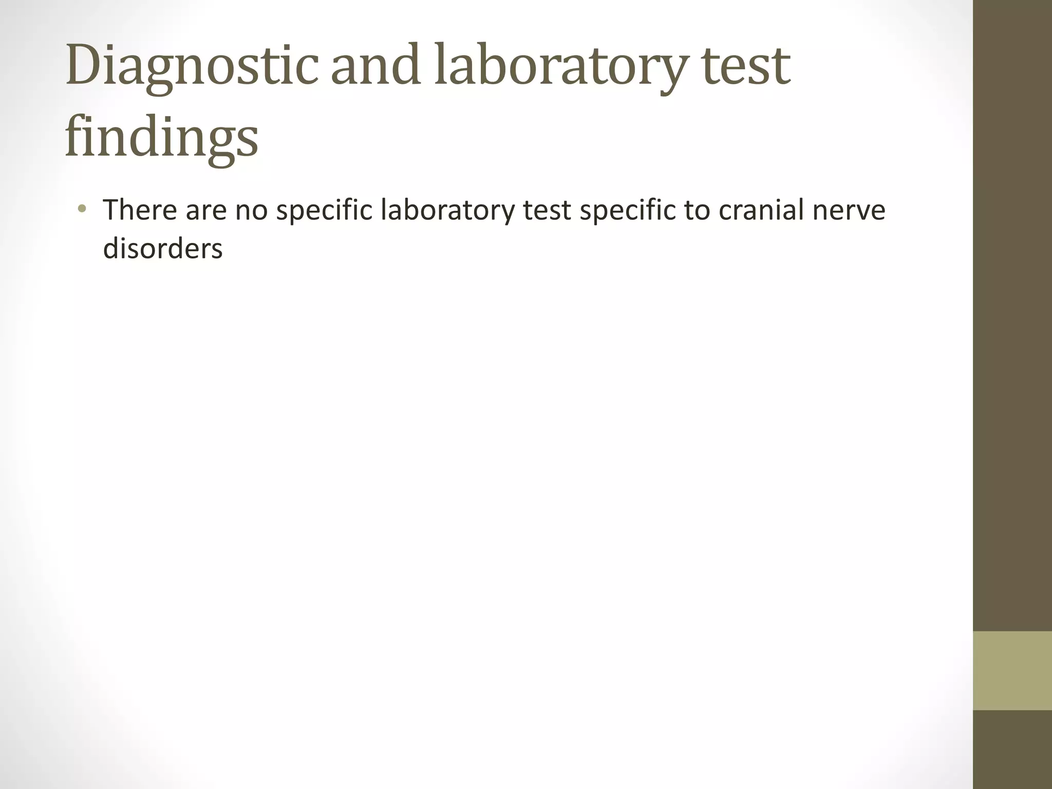 Diagnostic and laboratory test
findings
• There are no specific laboratory test specific to cranial nerve
disorders
 