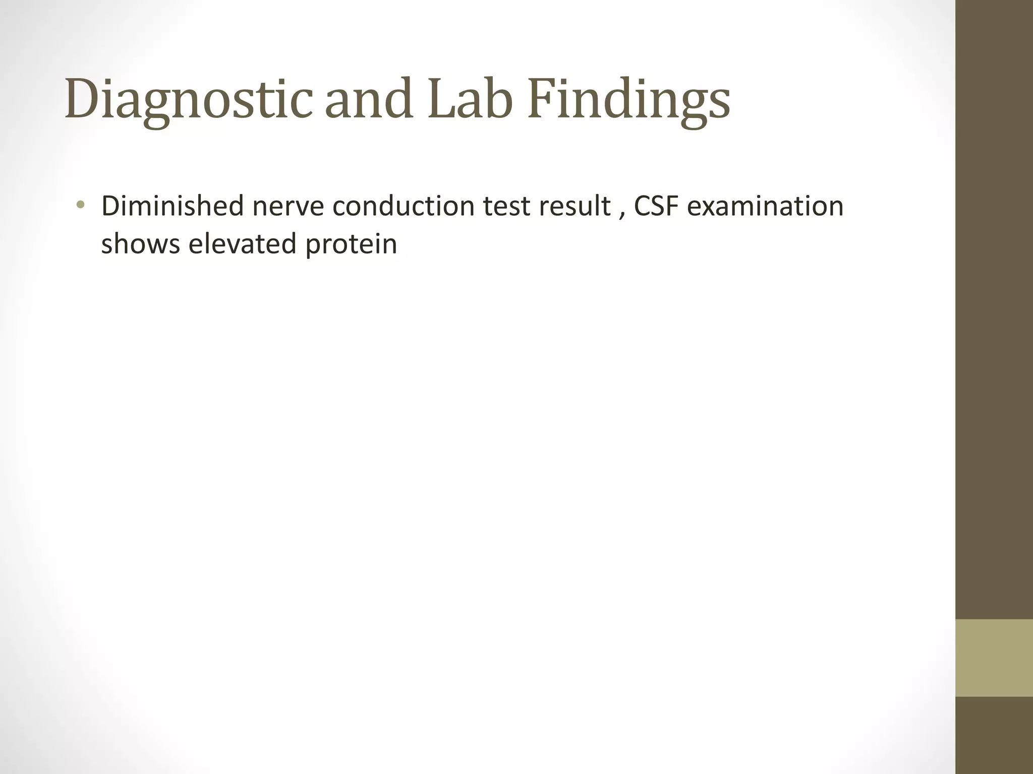 Diagnostic and Lab Findings
• Diminished nerve conduction test result , CSF examination
shows elevated protein
 