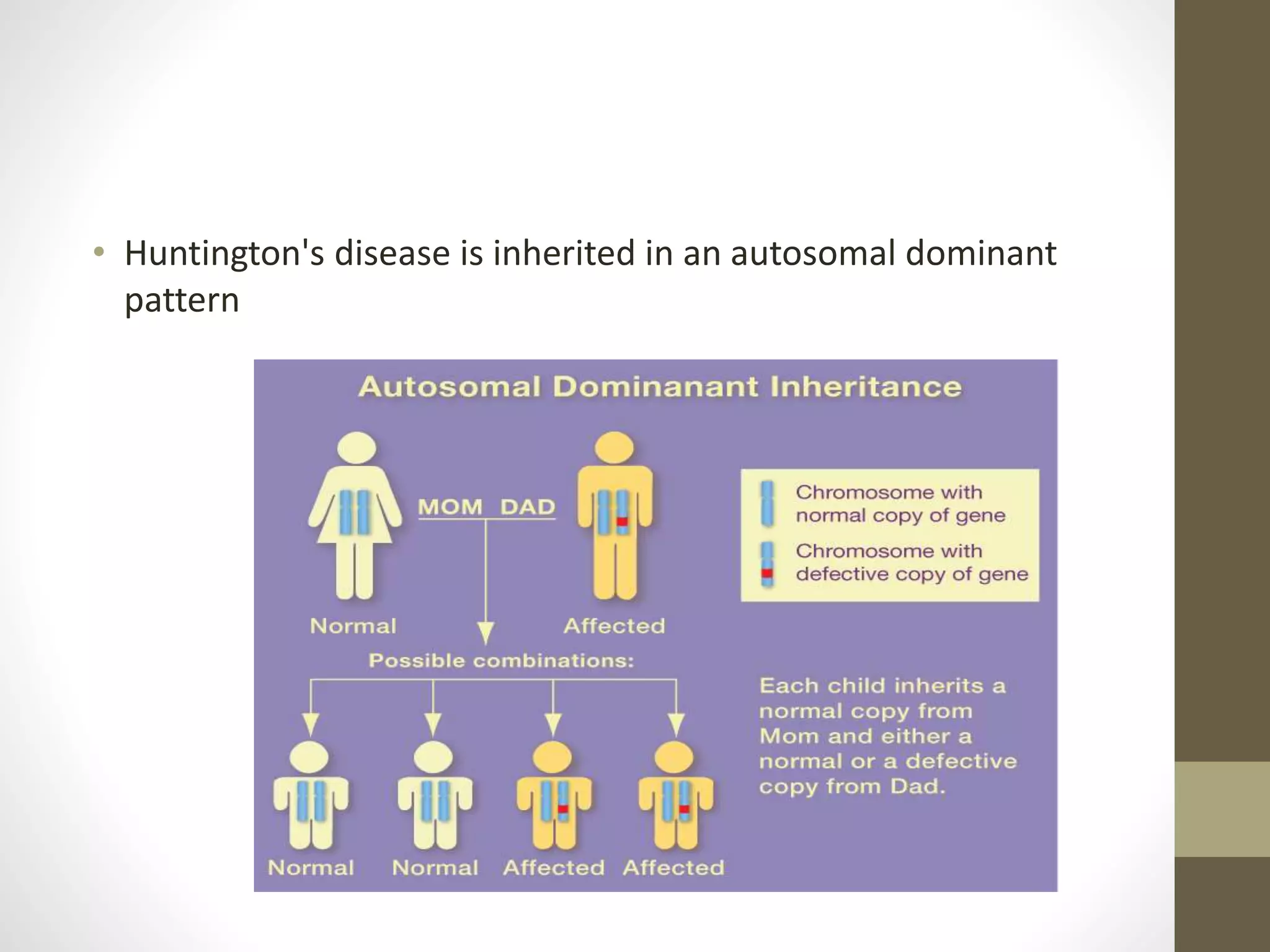 • Huntington's disease is inherited in an autosomal dominant
pattern
 