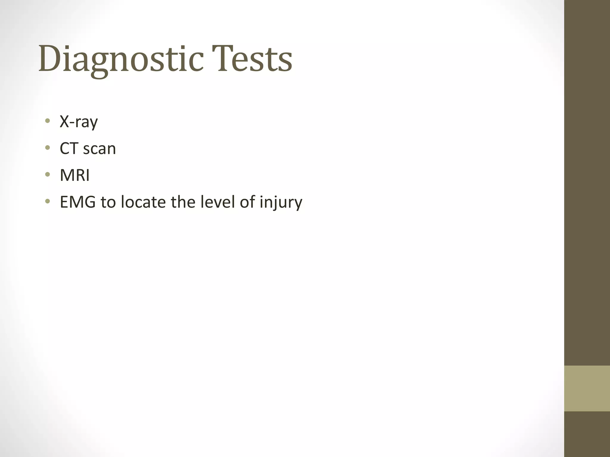 Diagnostic Tests
• X-ray
• CT scan
• MRI
• EMG to locate the level of injury
 