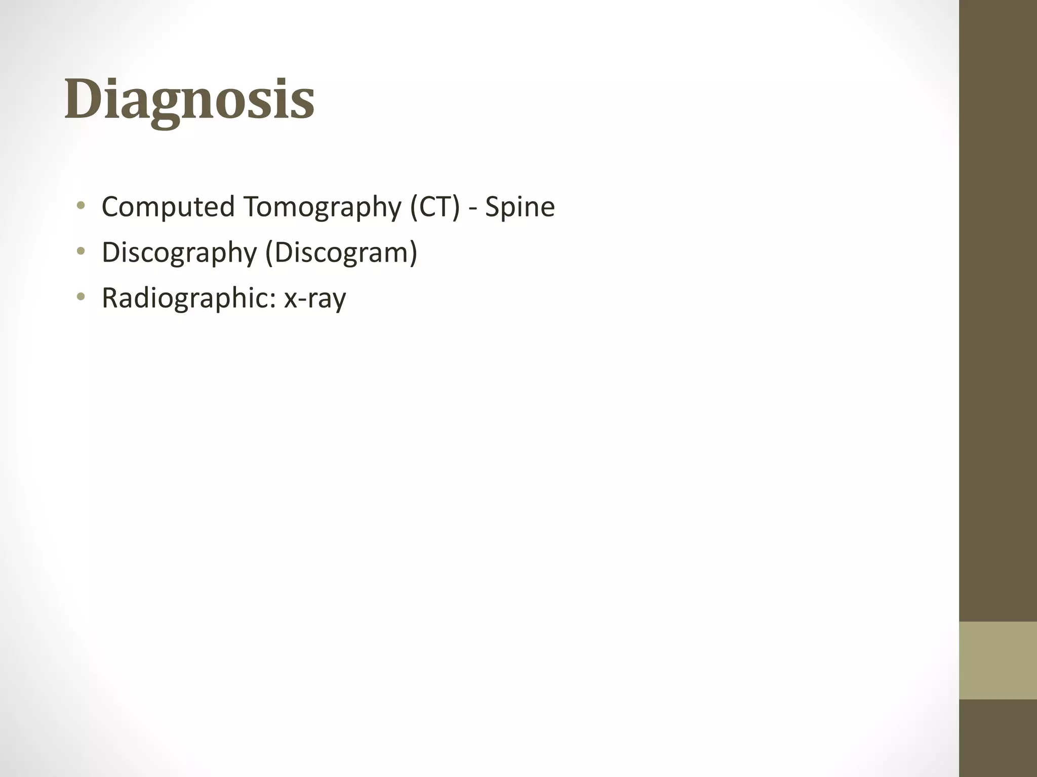 Diagnosis
• Computed Tomography (CT) - Spine
• Discography (Discogram)
• Radiographic: x-ray
 