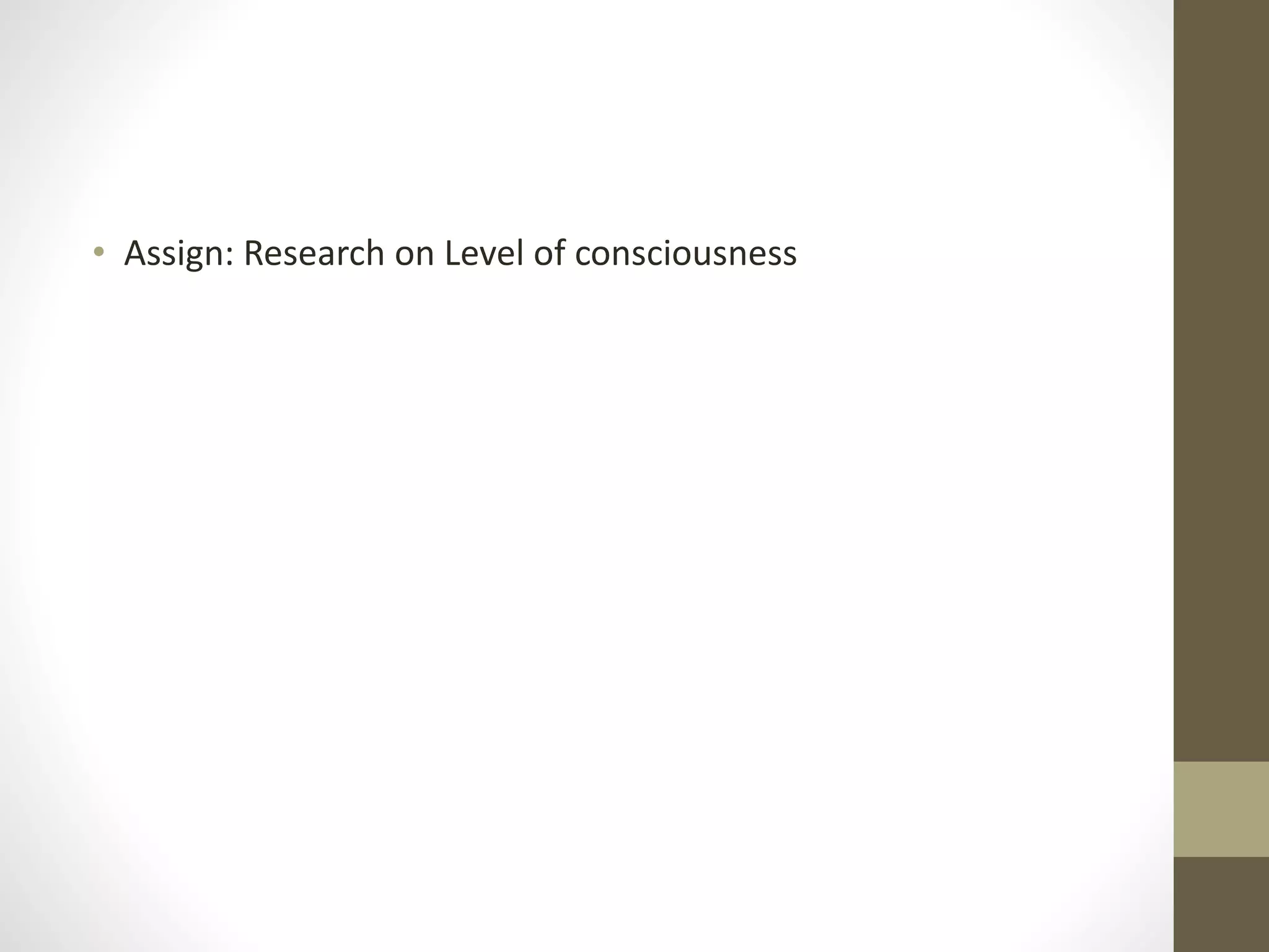 • Assign: Research on Level of consciousness
 