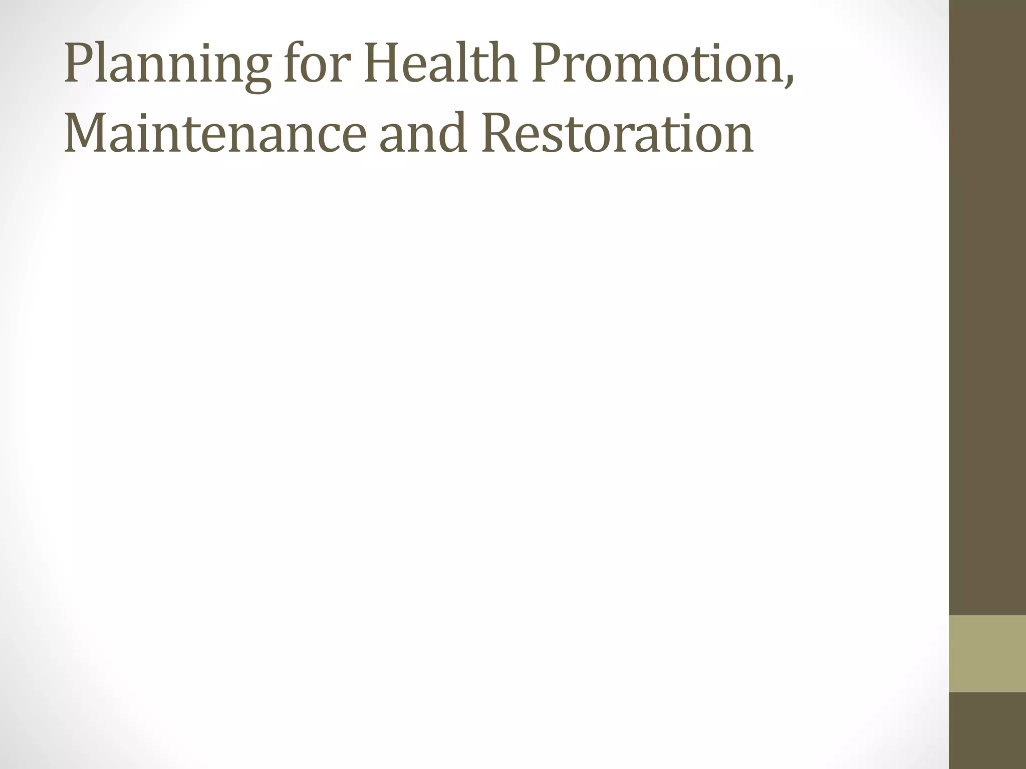 Planning for Health Promotion,
Maintenance and Restoration
 