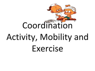 Coordination Activity, Mobility and Exercise 