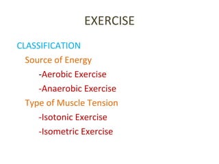 EXERCISE CLASSIFICATION Source of Energy - Aerobic Exercise -Anaerobic Exercise Type of Muscle Tension -Isotonic Exercise -Isometric Exercise 