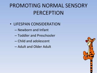 PROMOTING NORMAL SENSORY PERCEPTION LIFESPAN CONSIDERATION Newborn and Infant Toddler and Preschooler Child and adolescent Adult and Older Adult 