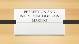 PERCEPTION AND
INDIVIDUAL DECISION
MAKING
 