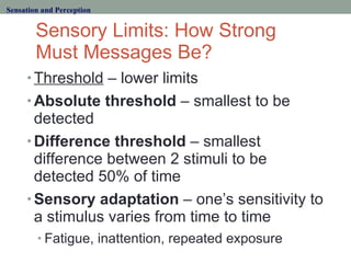 Sensory Limits: How Strong Must Messages Be? <ul><li>Threshold  – lower limits </li></ul><ul><li>Absolute threshold  – sma...