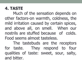 4. TASTE Much of the sensation depends on other factors-on warmth, coldness, the mild irritation caused by certain spices,...