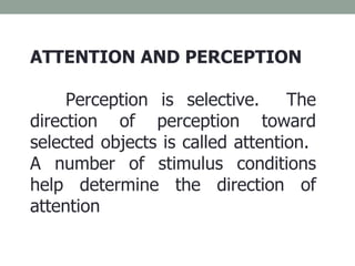 ATTENTION AND PERCEPTION   Perception is selective.  The direction of perception toward selected objects is called attenti...