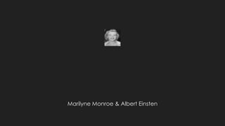 Marilyne Monroe & Albert Einsten
 