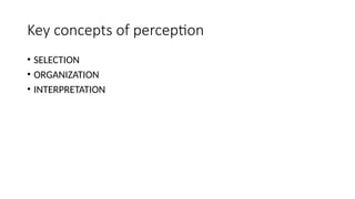 Key concepts of perception
• SELECTION
• ORGANIZATION
• INTERPRETATION
 