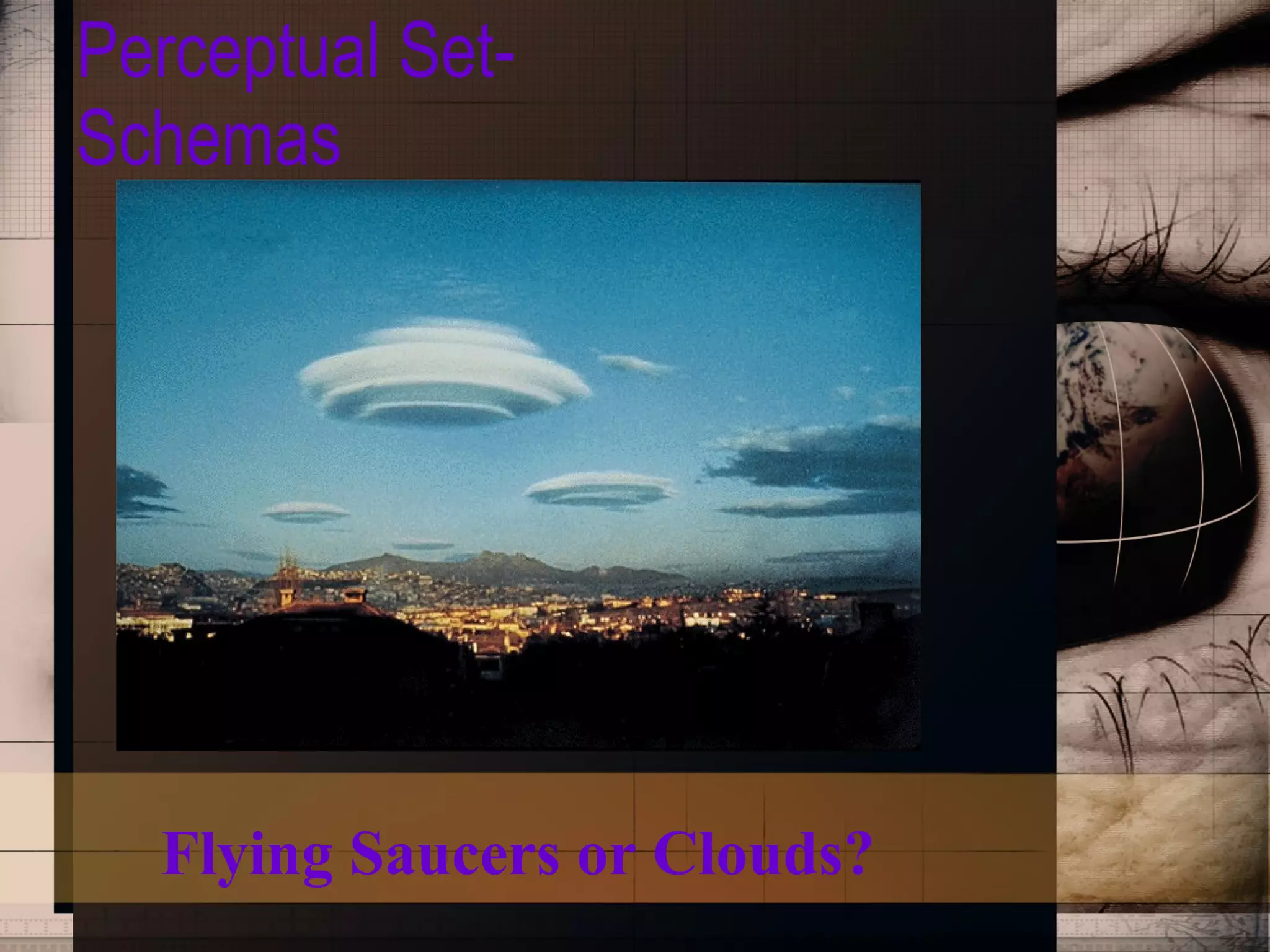 Perceptual Set- Schemas Flying Saucers or Clouds? 