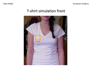 Katie Webb

Computer Graphics

T-shirt simulation front

 
