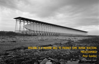 AUWAD / PAGE 1
BUILDING IS A MACHINE ABLE TO PRODUCE SOME HUMAN REACTIONS
PREDETERMINED
-Peter Zumthor
 