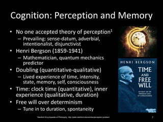 Cognition: Perception and Memory
7
• No one accepted theory of perception1
– Prevailing: sense-datum, adverbial,
intention...