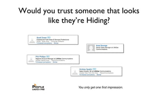 Would you trust someone that looks
like they’re Hiding?
 