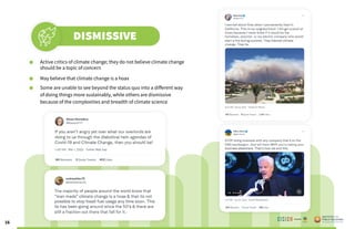 16
	 Active critics of climate change; they do not believe climate change 		
	 should be a topic of concern
	 May believe that climate change is a hoax
	 Some are unable to see beyond the status quo into a different way
	 of doing things more sustainably, while others are dismissive
	 because of the complexities and breadth of climate science
DISMISSIVE
Poweredby:
 