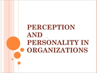 PERCEPTION AND PERSONALITY IN ORGANIZATIONS . 