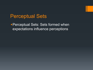 Perceptual Sets 
Perceptual Sets: Sets formed when 
expectations influence perceptions 
 