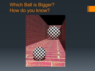 Which Ball is Bigger? 
How do you know? 
 