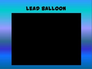 Lead Balloon
 