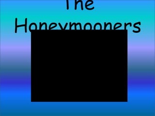 The
Honeymooners