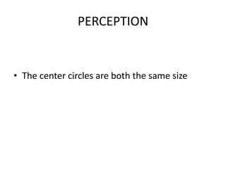 PERCEPTION


• The center circles are both the same size
 