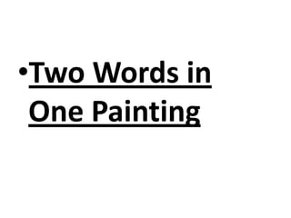 •Two Words in
 One Painting
 