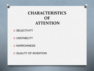 CHARACTERISTICS
OF
ATTENTION
O SELECTIVITY
O UNSTABILITY
O NARROWNESS
O QUALITY OF INVENTION
 