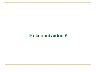 Et la motivation ?
 