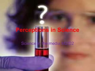 Perceptions in Science Science in the media M2/D2 