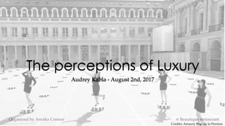 The perceptions of Luxury
Audrey Kabla - August 2nd, 2017
Organized by Annika Connor @ Beautique restaurant
The perceptions of Luxury
Audrey Kabla - August 2nd, 2017
Credits: Amaury Brac de la Perriere
 
