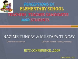 TEACHERS TEACHER CANDIDATES
            STUDENTS


NAZİME TUNCAY & MUSTAFA TUNCAY
 (Near East University)        (Atatürk Teacher Training Academy)



                     IETC CONFERENCE...2009

                                                    29.05.2009 15:21
 