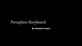Perception Storyboard
By Chapelle Cooper
 