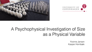 A Psychophysical Investigation of Size
as a Physical Variable
Yvonne Jansen
Kasper Hornbæk
 
