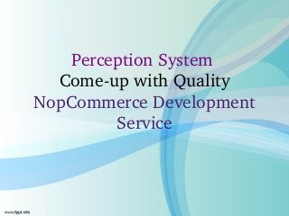 Perception System 
  Come­up with Quality 
NopCommerce Development 
        Service
 