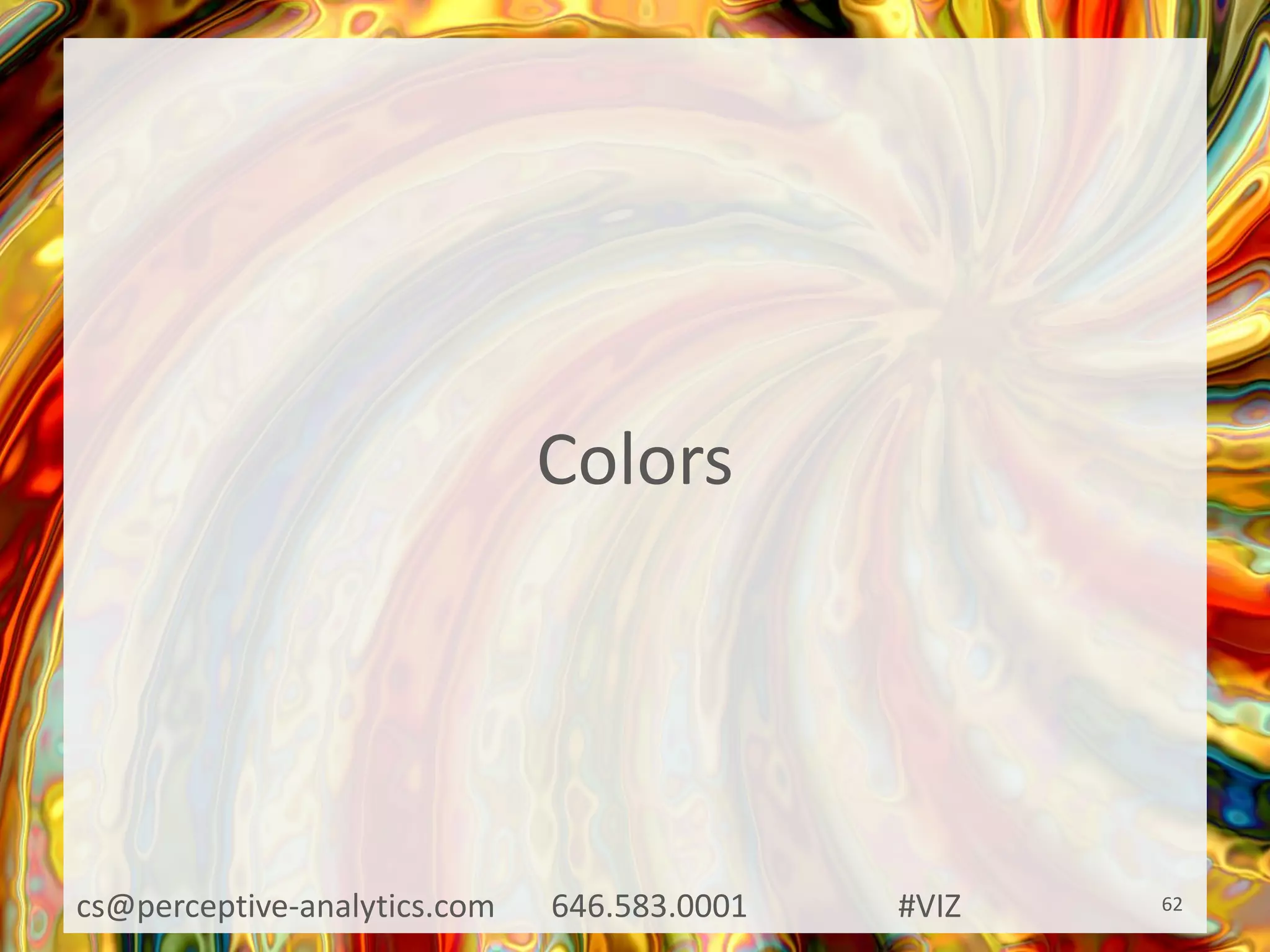 Colors
cs@perceptive-analytics.com 646.583.0001 #VIZ 62
 