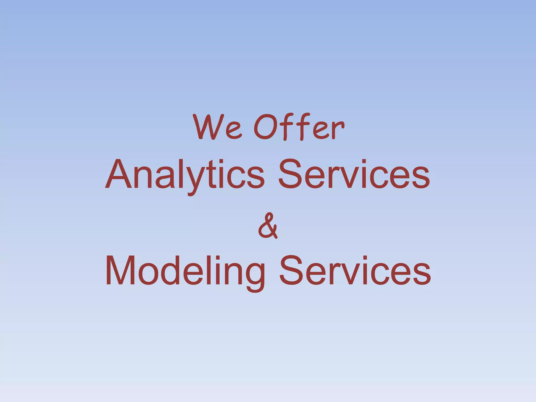 We Offer
Analytics Services
        &
Modeling Services
 