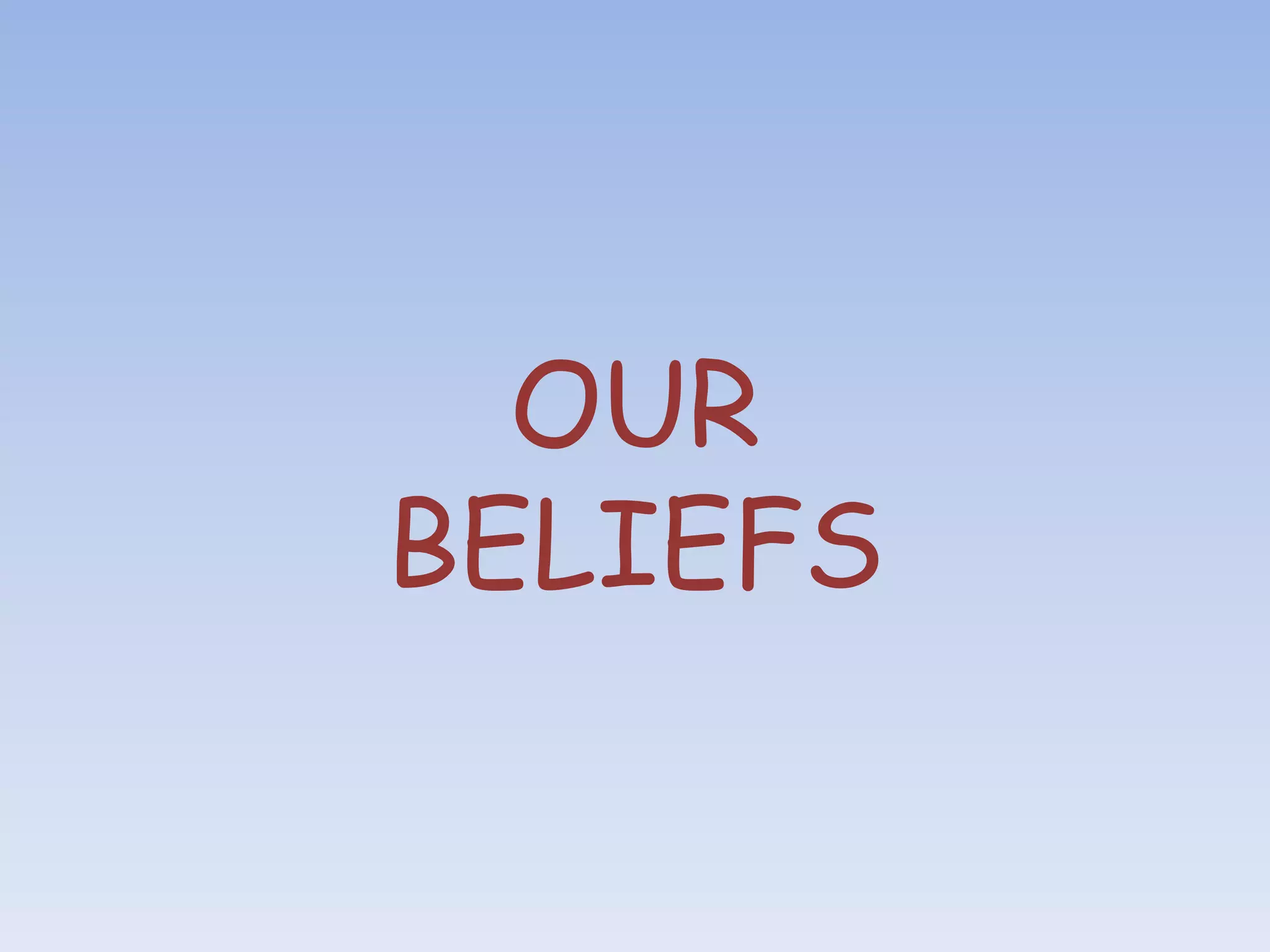 OUR
BELIEFS
 