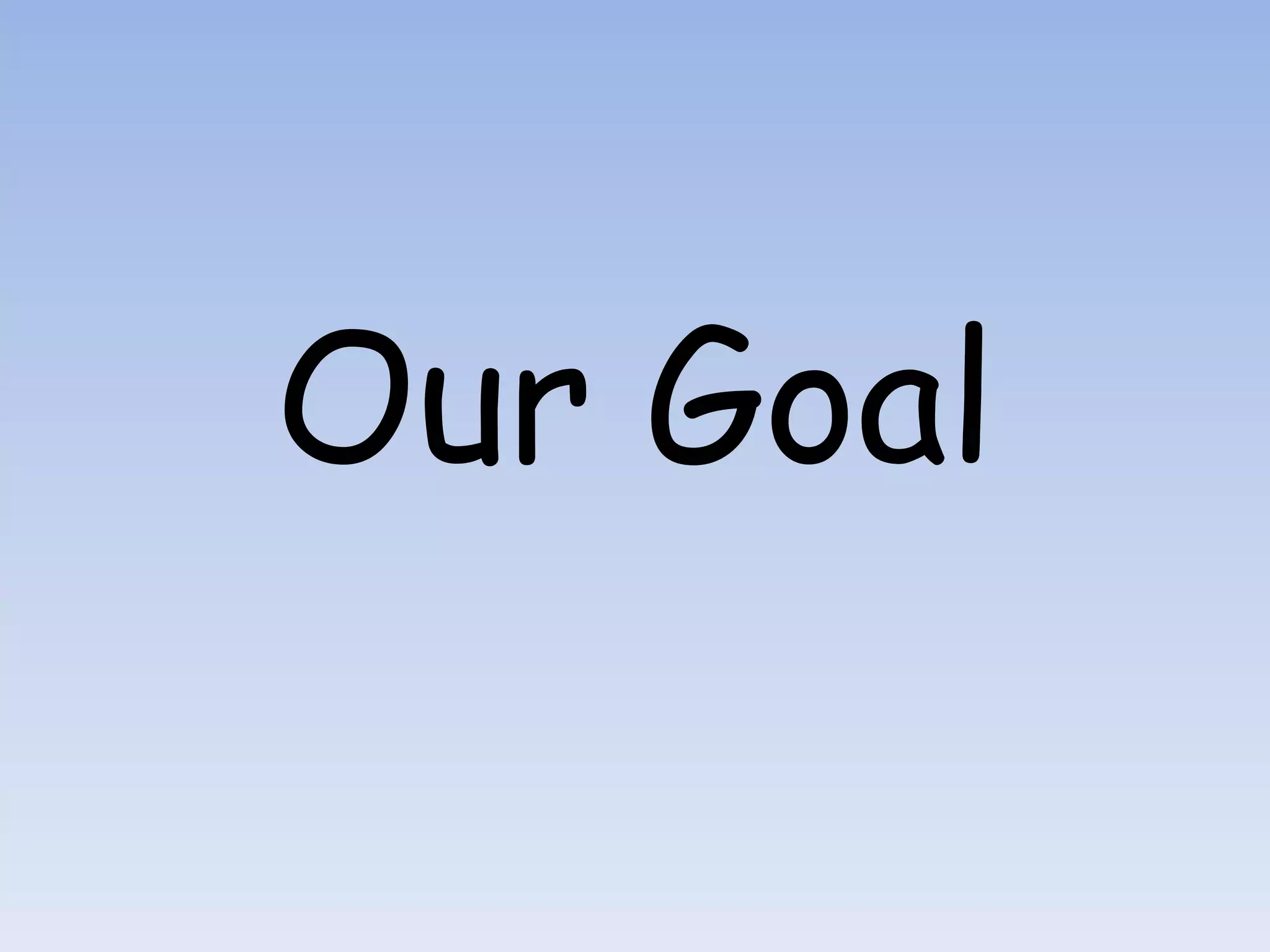 Our Goal
 