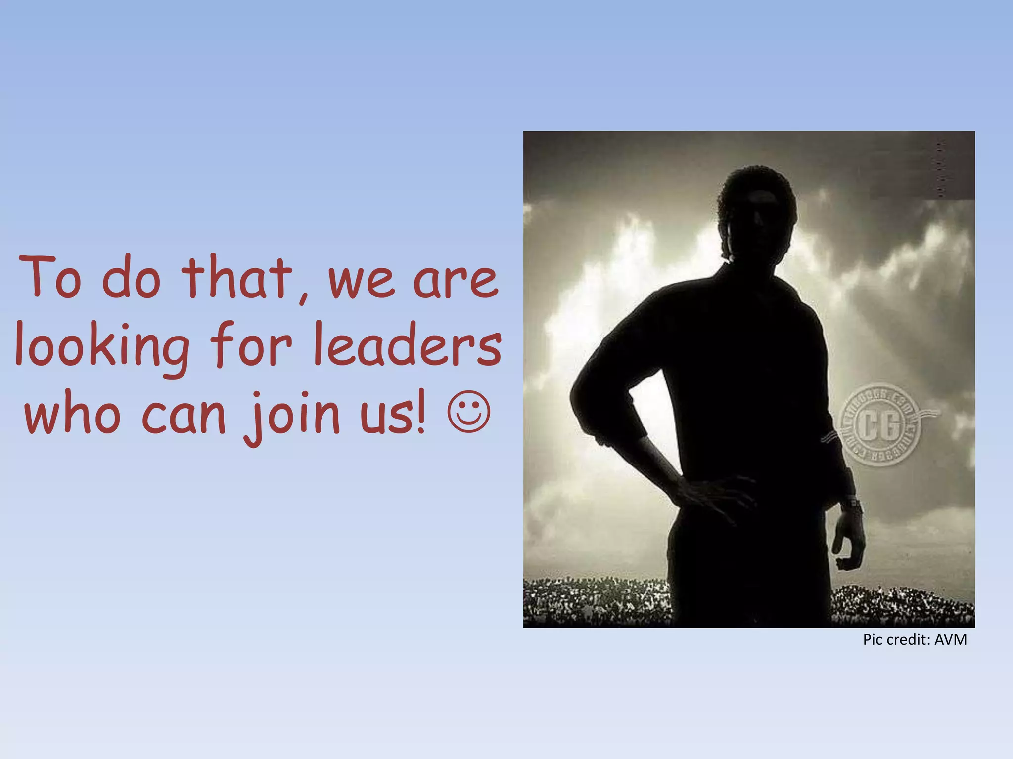 To do that, we are
looking for leaders
 who can join us! 


                      Pic credit: AVM
 