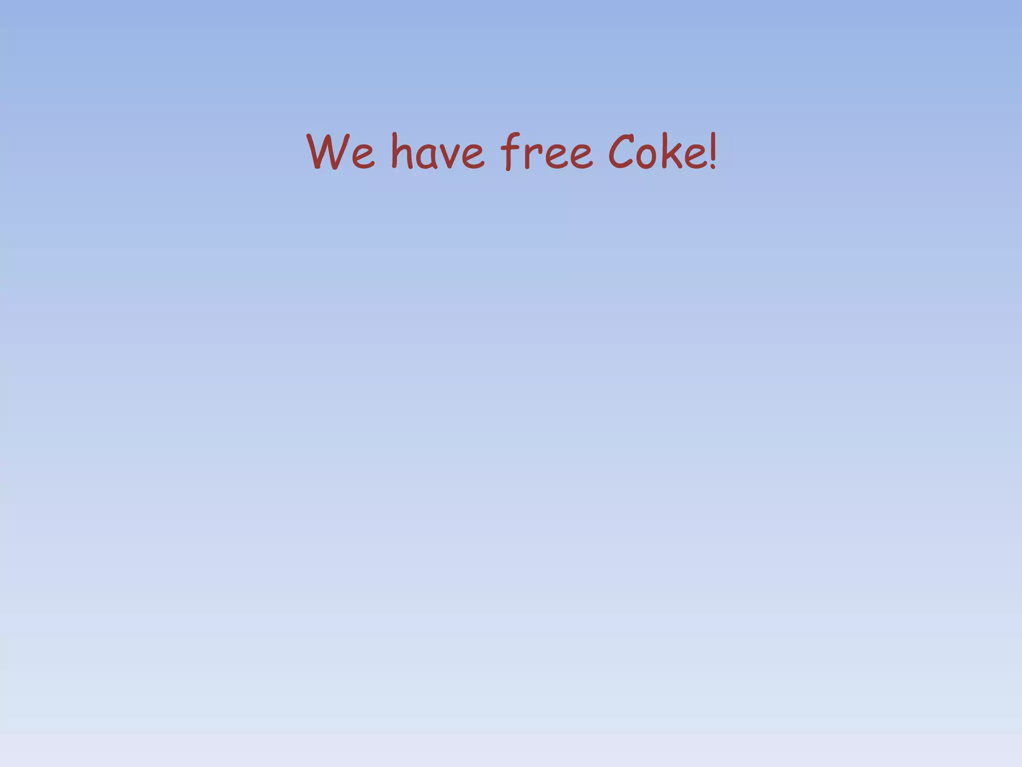 We have free Coke!
 