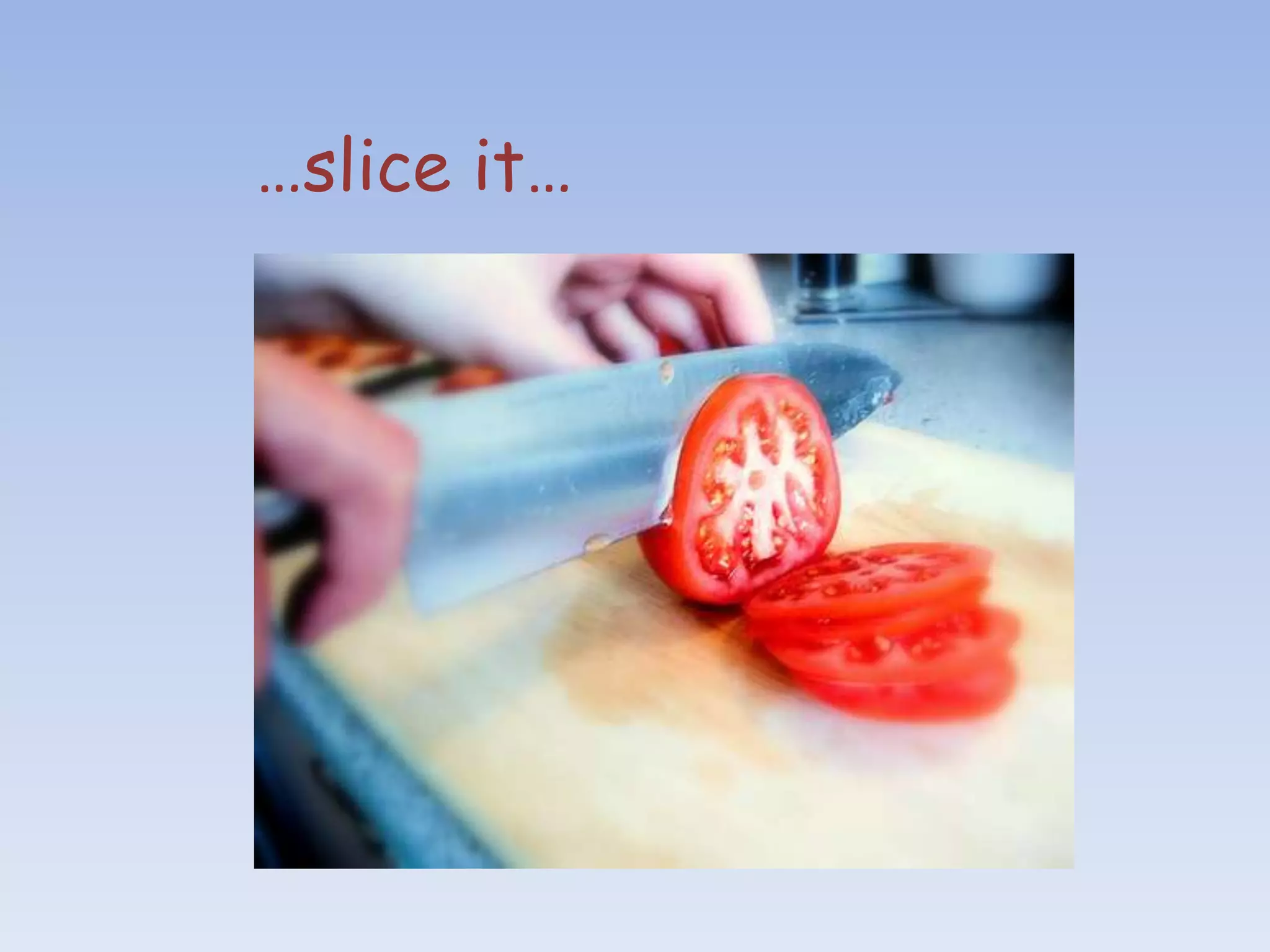 …slice it…
 
