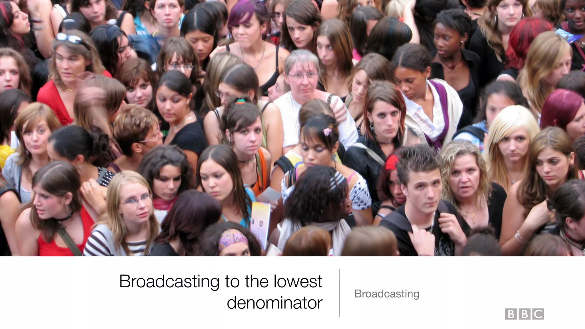 Broadcasting to the lowest
denominator
Broadcasting
 